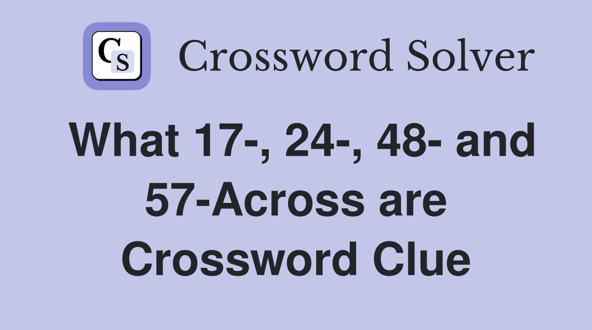 What 17-, 24-, 48- and 57-Across are Crossword Clue