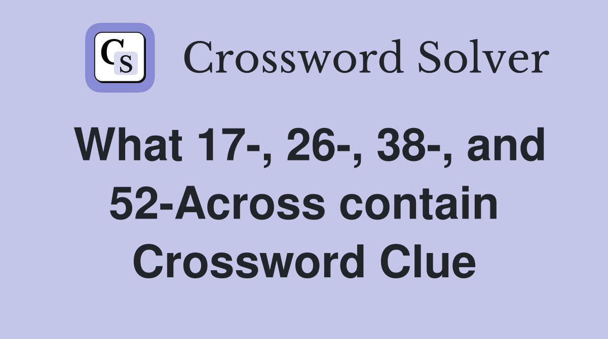What 17-, 26-, 38-, and 52-Across contain Crossword Clue