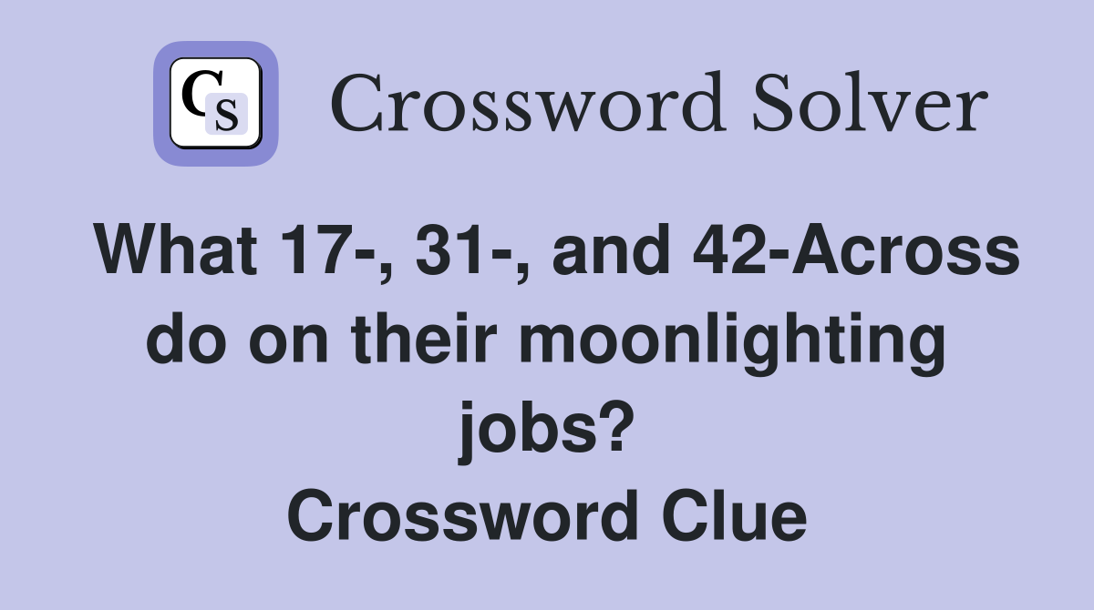 What 17-, 31-, and 42-Across do on their moonlighting jobs? Crossword Clue