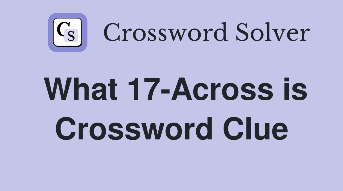 What 17-Across is Crossword Clue