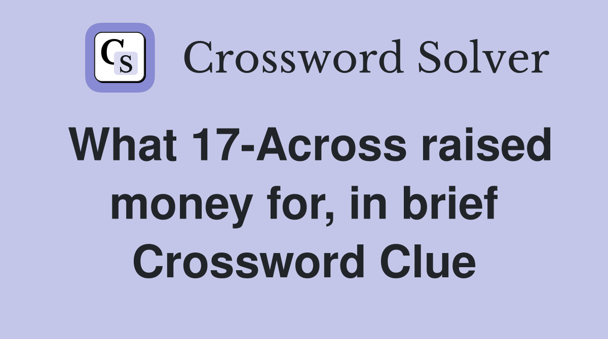 What 17-Across raised money for, in brief Crossword Clue