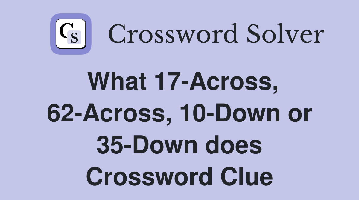 What 17-Across, 62-Across, 10-Down or 35-Down does Crossword Clue