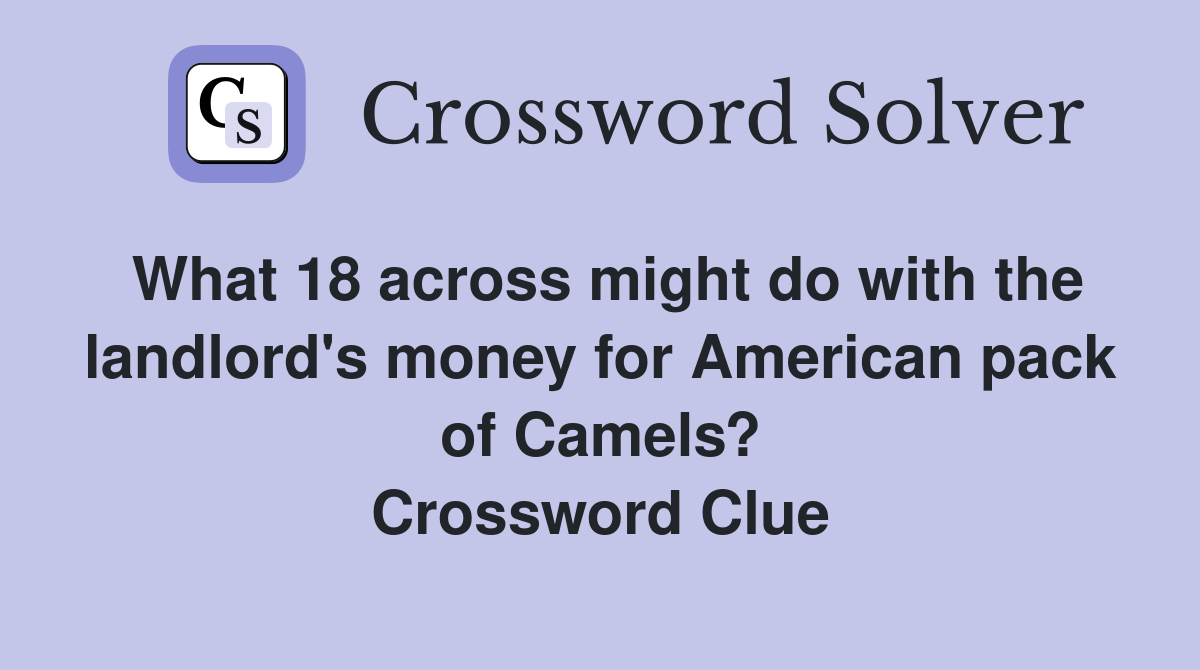 What 18 across might do with the landlord's money for American pack of Camels? Crossword Clue