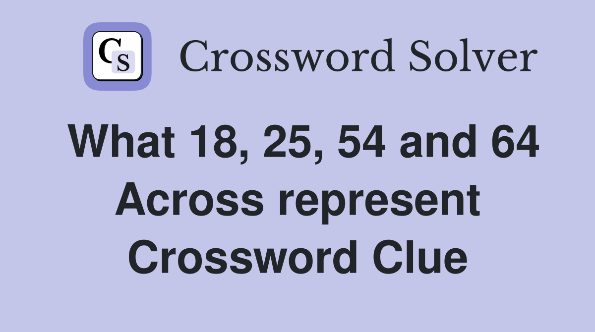What 18, 25, 54 and 64 Across represent Crossword Clue