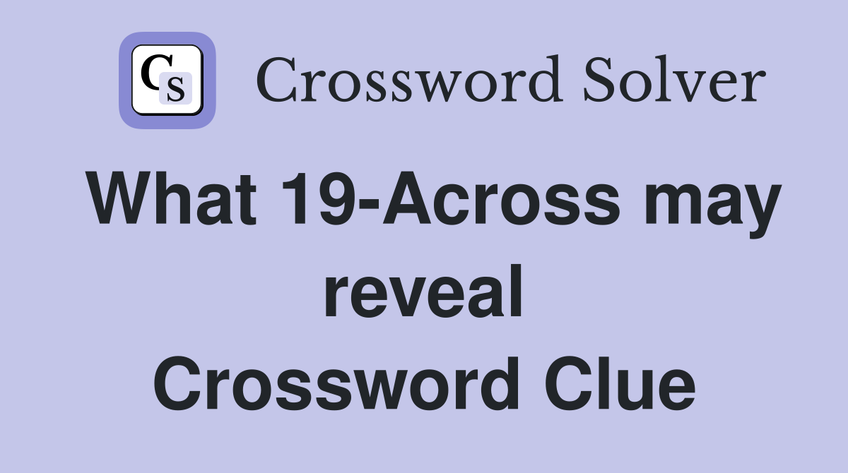 What 19-Across may reveal Crossword Clue