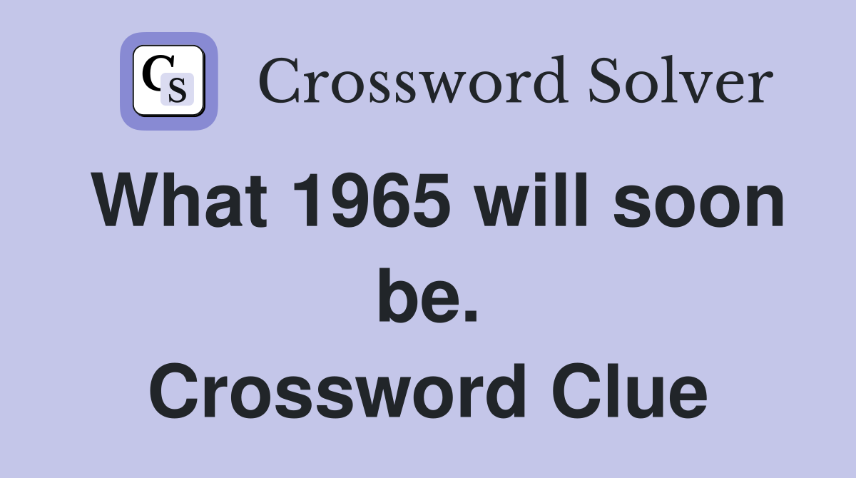 What 1965 will soon be. Crossword Clue