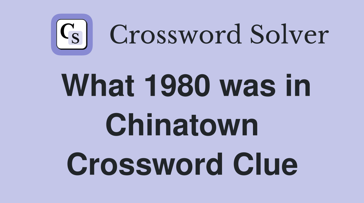What 1980 was in Chinatown Crossword Clue