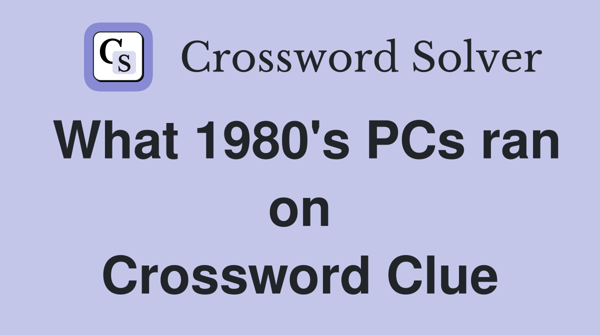 What 1980's PCs ran on Crossword Clue
