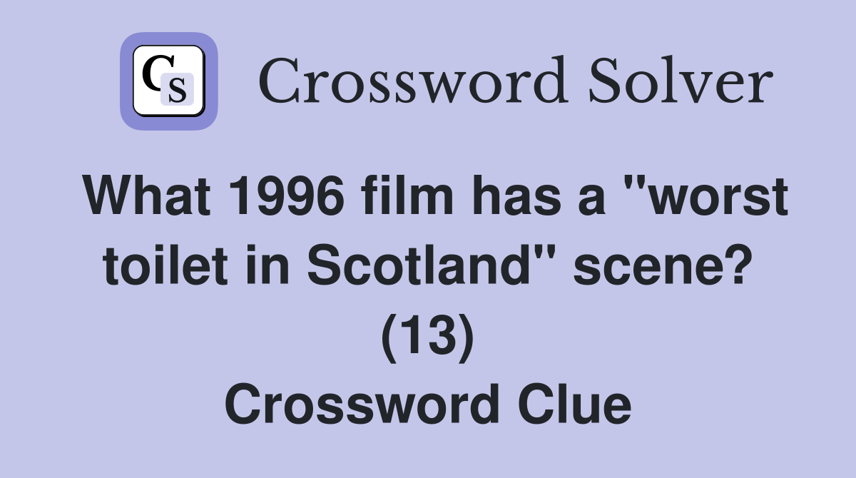 What 1996 film has a "worst toilet in Scotland" scene? (13) Crossword Clue