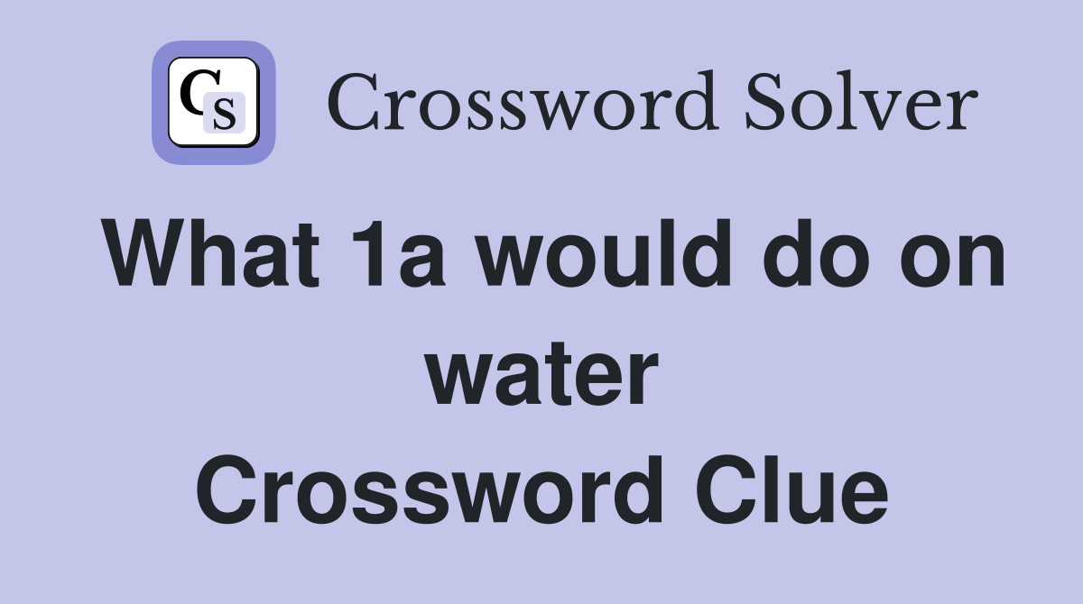 What 1a would do on water Crossword Clue