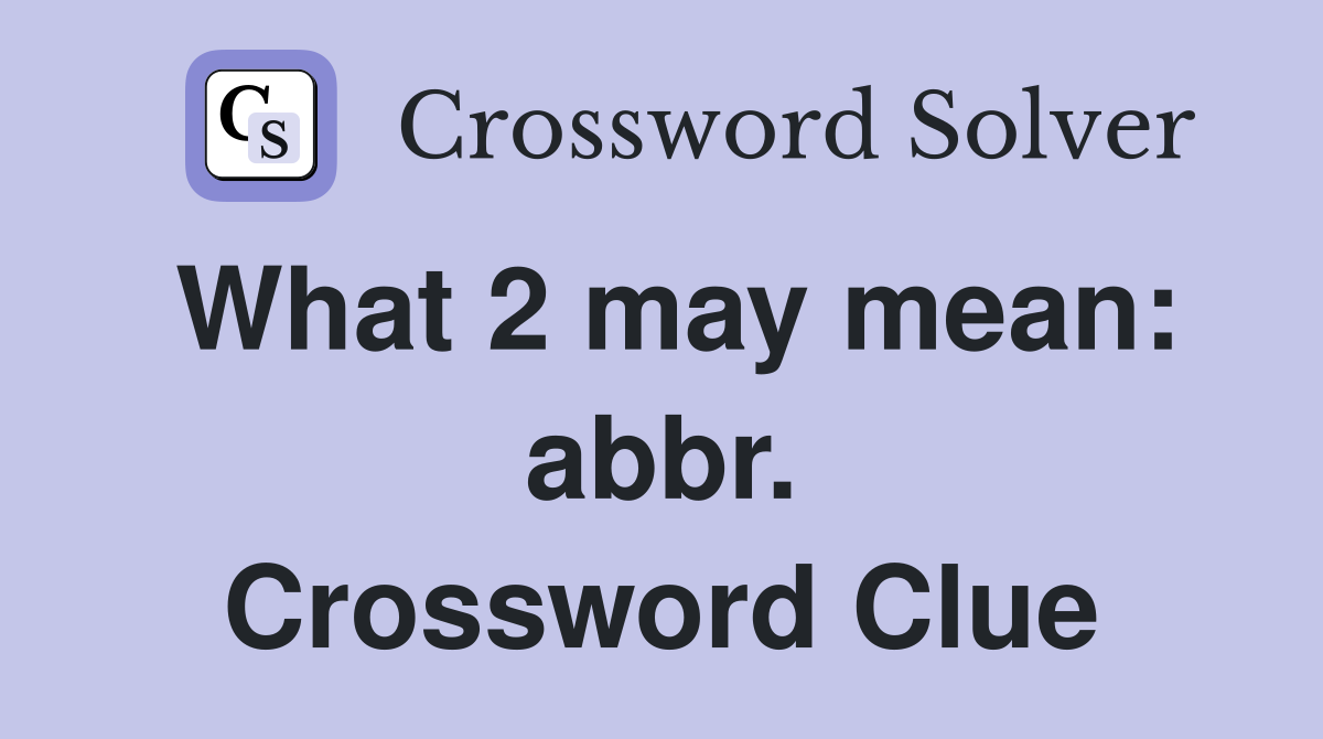 What 2 may mean: abbr. Crossword Clue