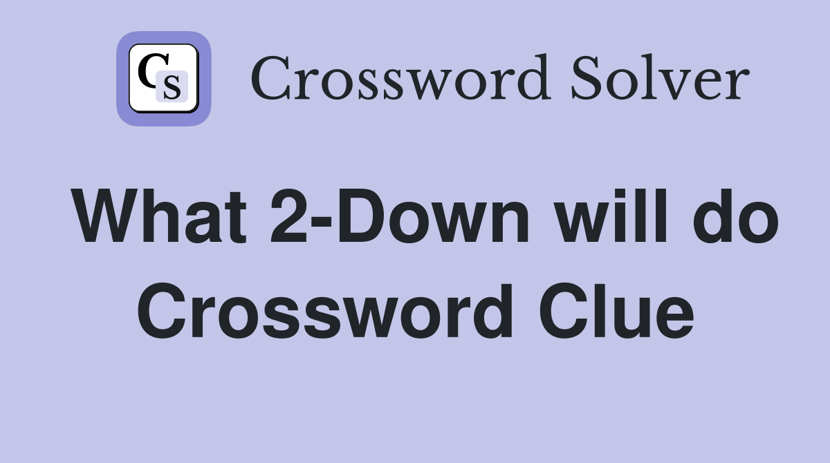 What 2-Down will do Crossword Clue