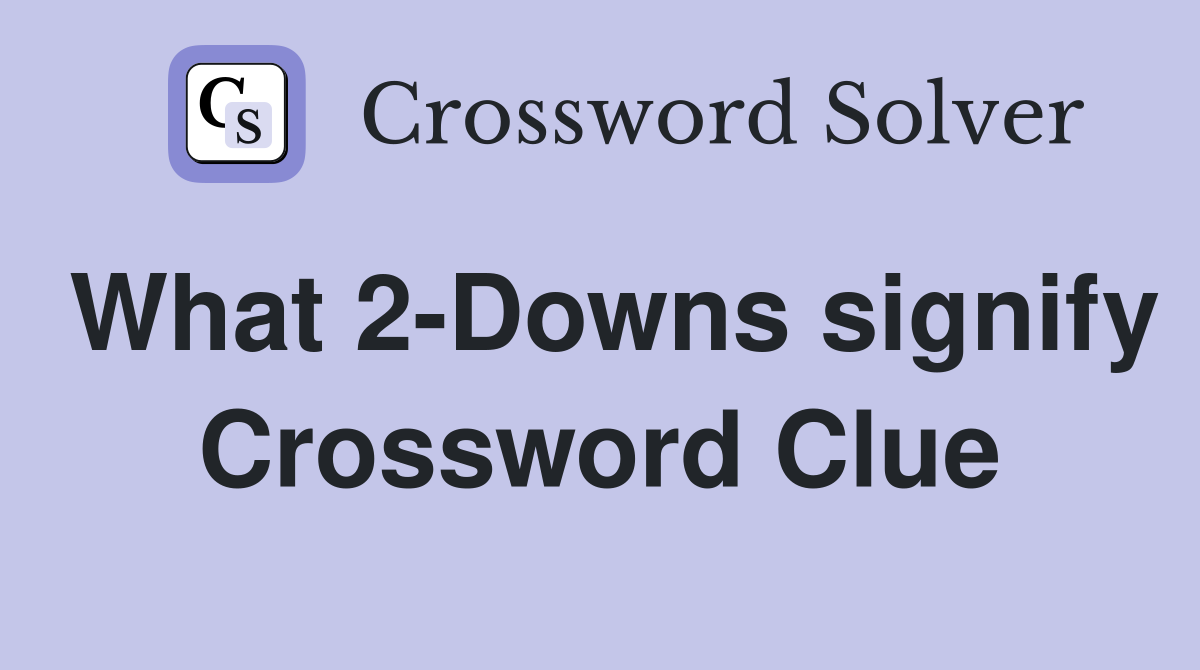 What 2-Downs signify Crossword Clue