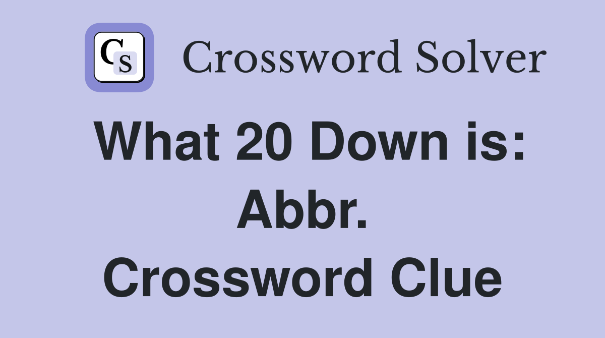What 20 Down is: Abbr. Crossword Clue