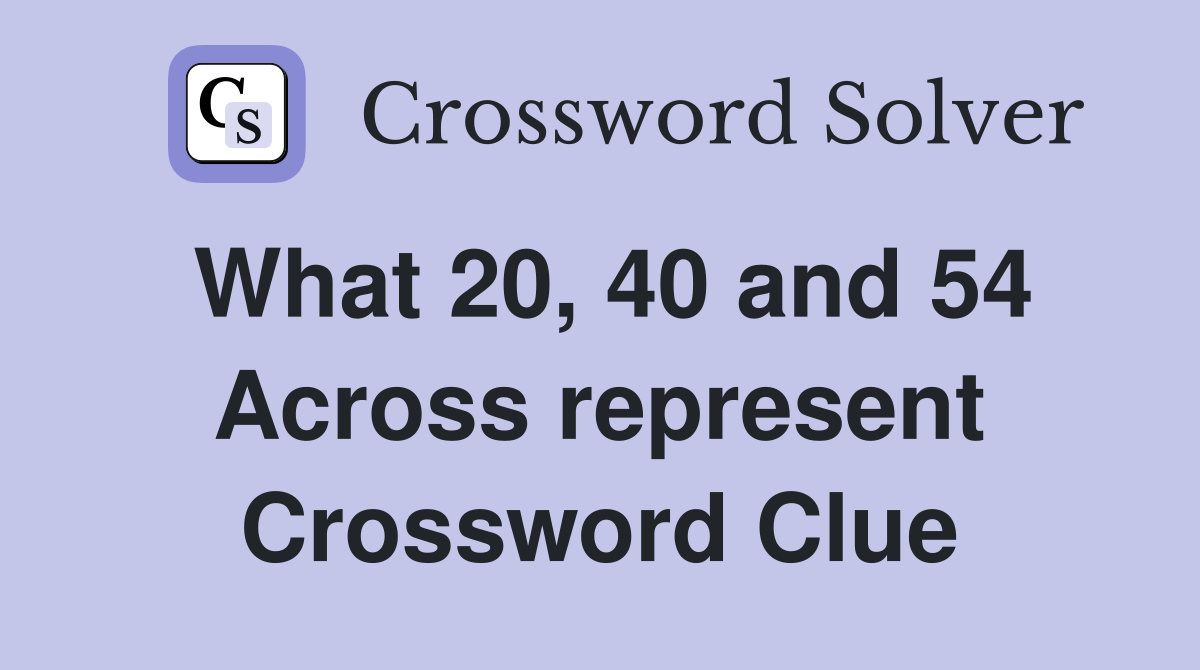 What 20, 40 and 54 Across represent Crossword Clue