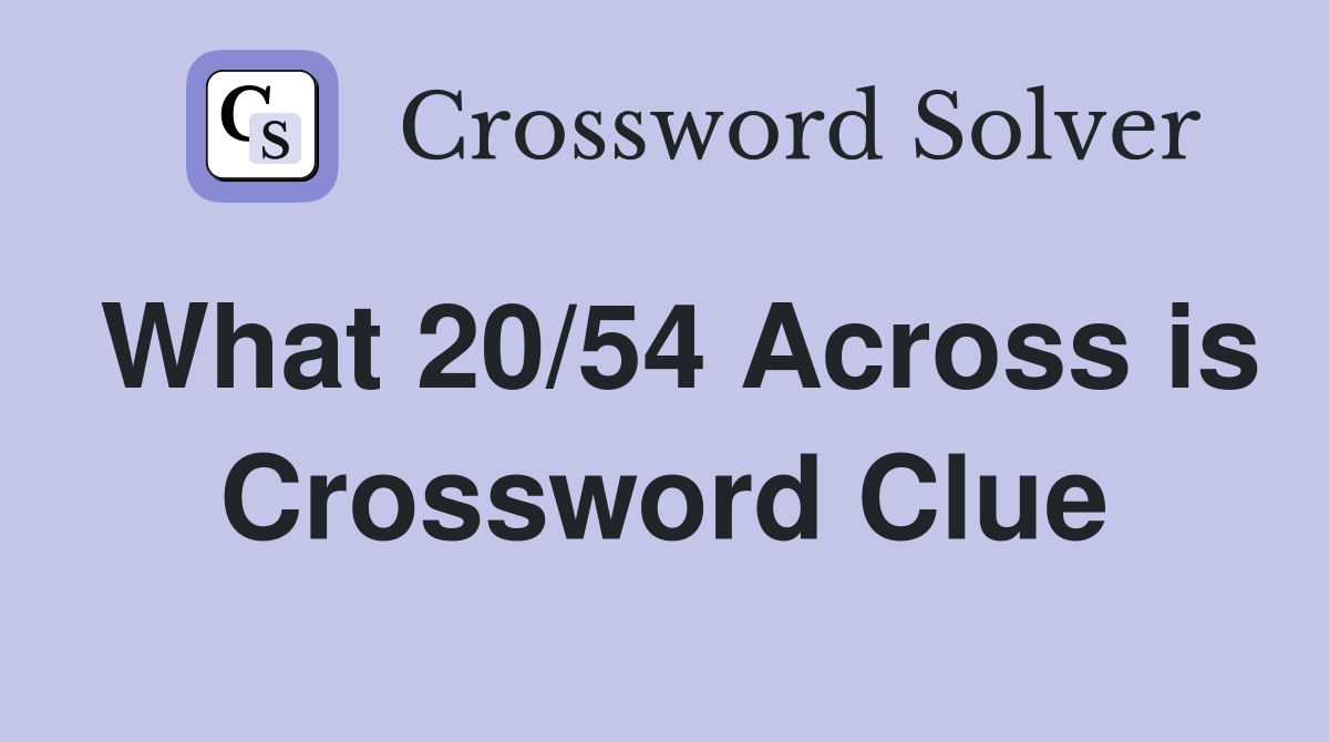 What 20/54 Across is Crossword Clue