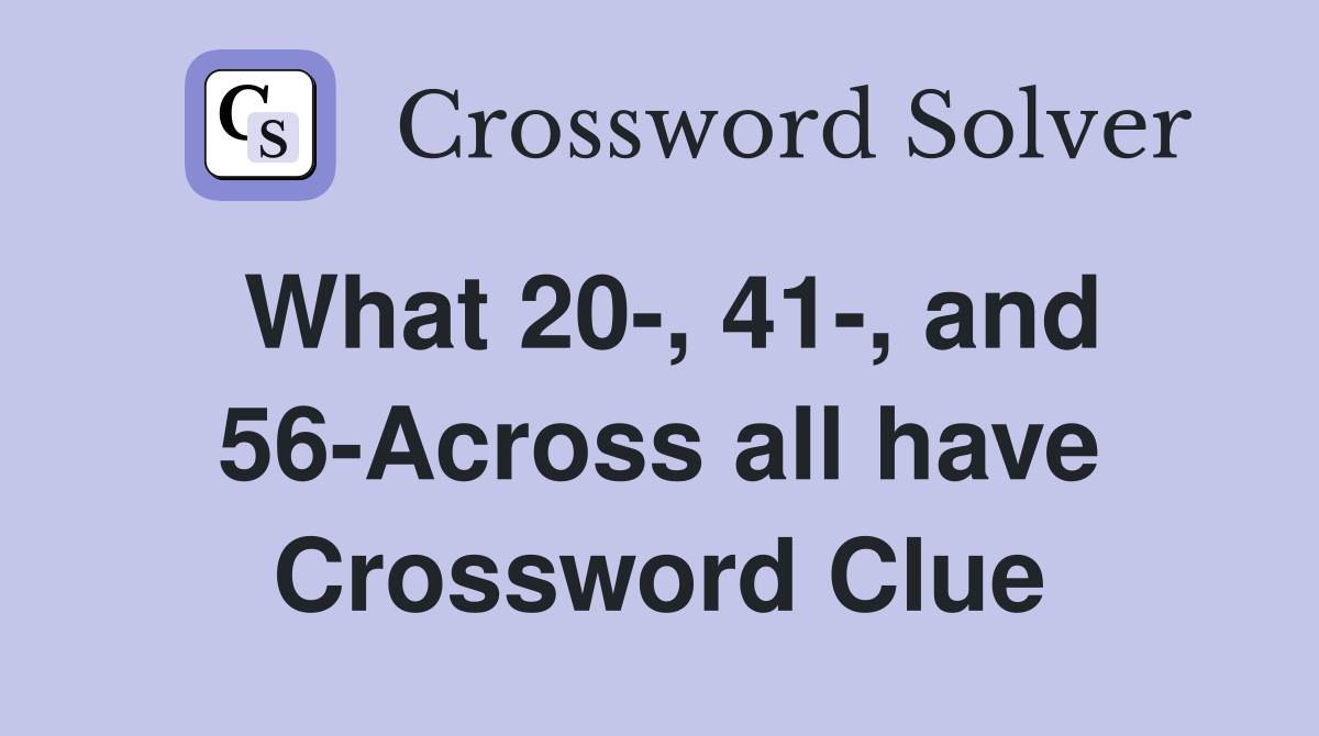 What 20-, 41-, and 56-Across all have Crossword Clue