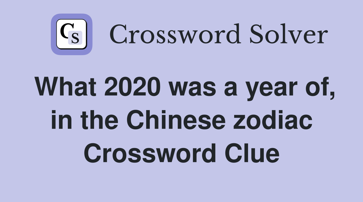 What 2020 was a year of, in the Chinese zodiac Crossword Clue