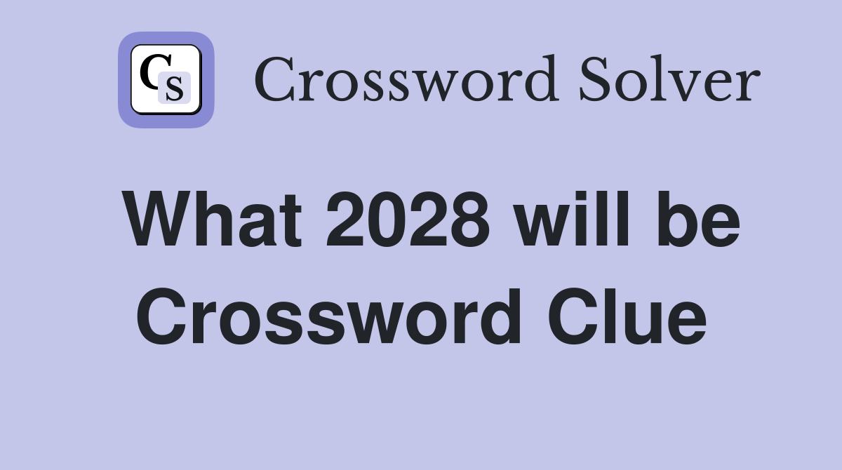 What 2028 will be Crossword Clue