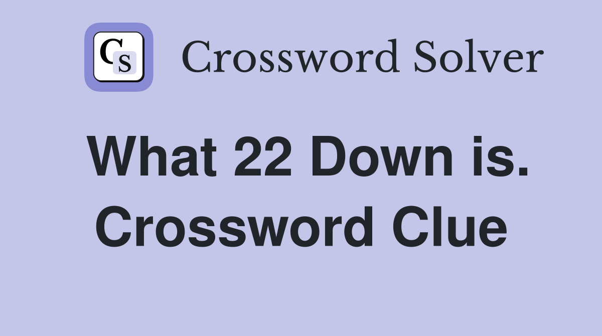 What 22 Down is. Crossword Clue