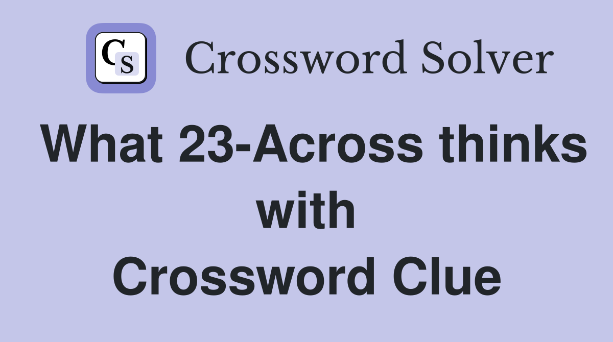 What 23-Across thinks with Crossword Clue