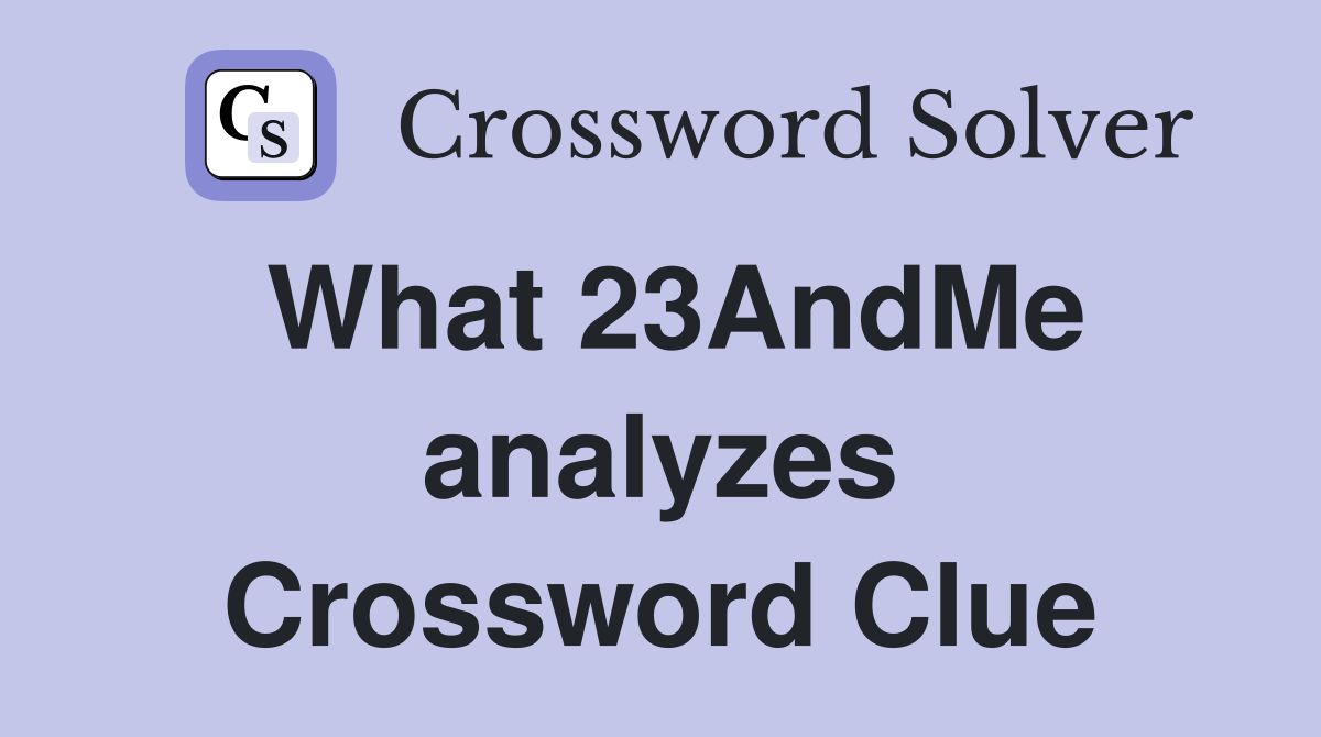 What 23AndMe analyzes Crossword Clue