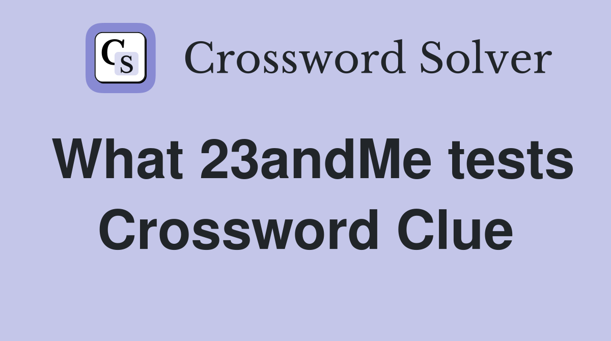 What 23andMe tests Crossword Clue