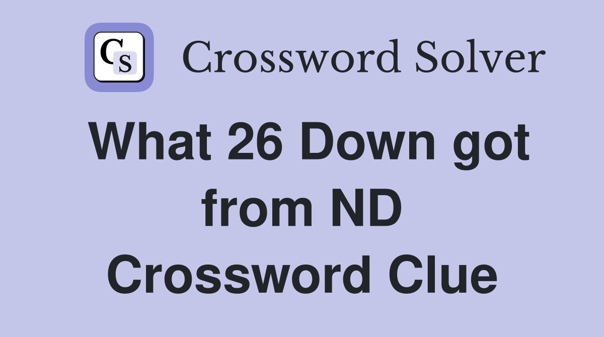 What 26 Down got from ND Crossword Clue
