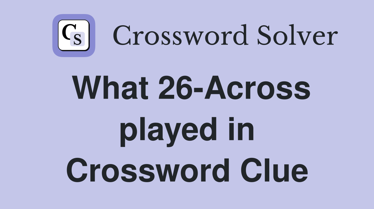 What 26-Across played in Crossword Clue