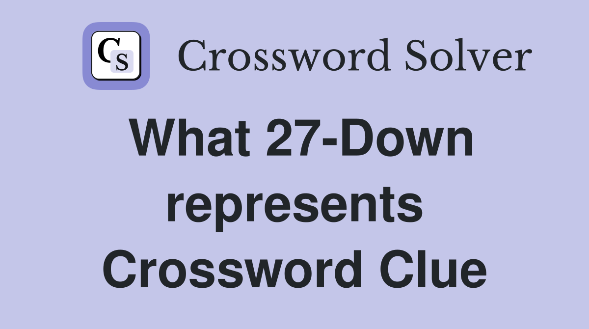 What 27-Down represents Crossword Clue