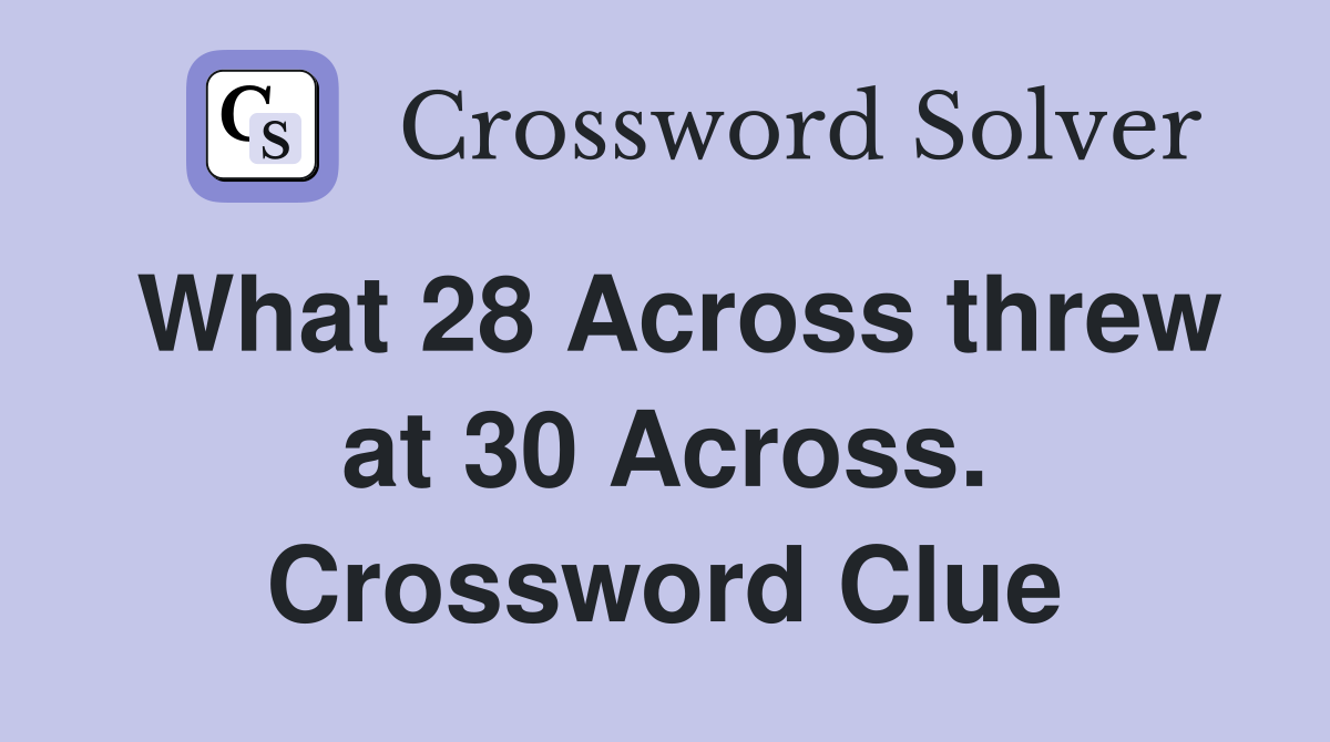 What 28 Across threw at 30 Across. Crossword Clue