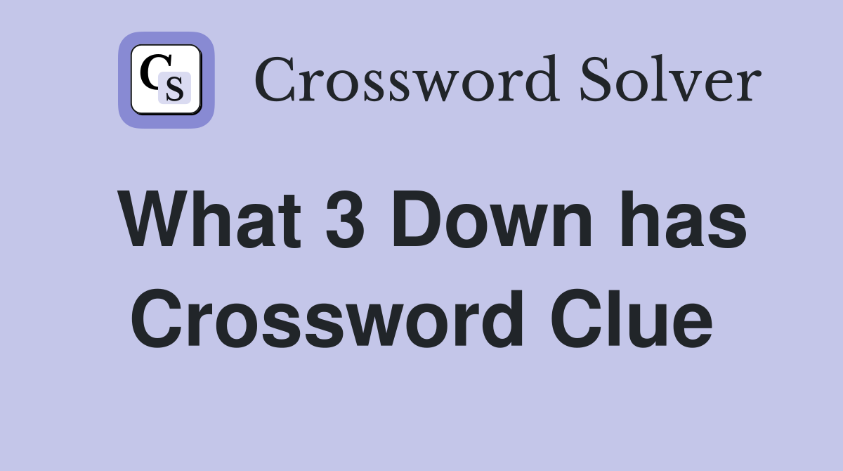 What 3 Down has Crossword Clue