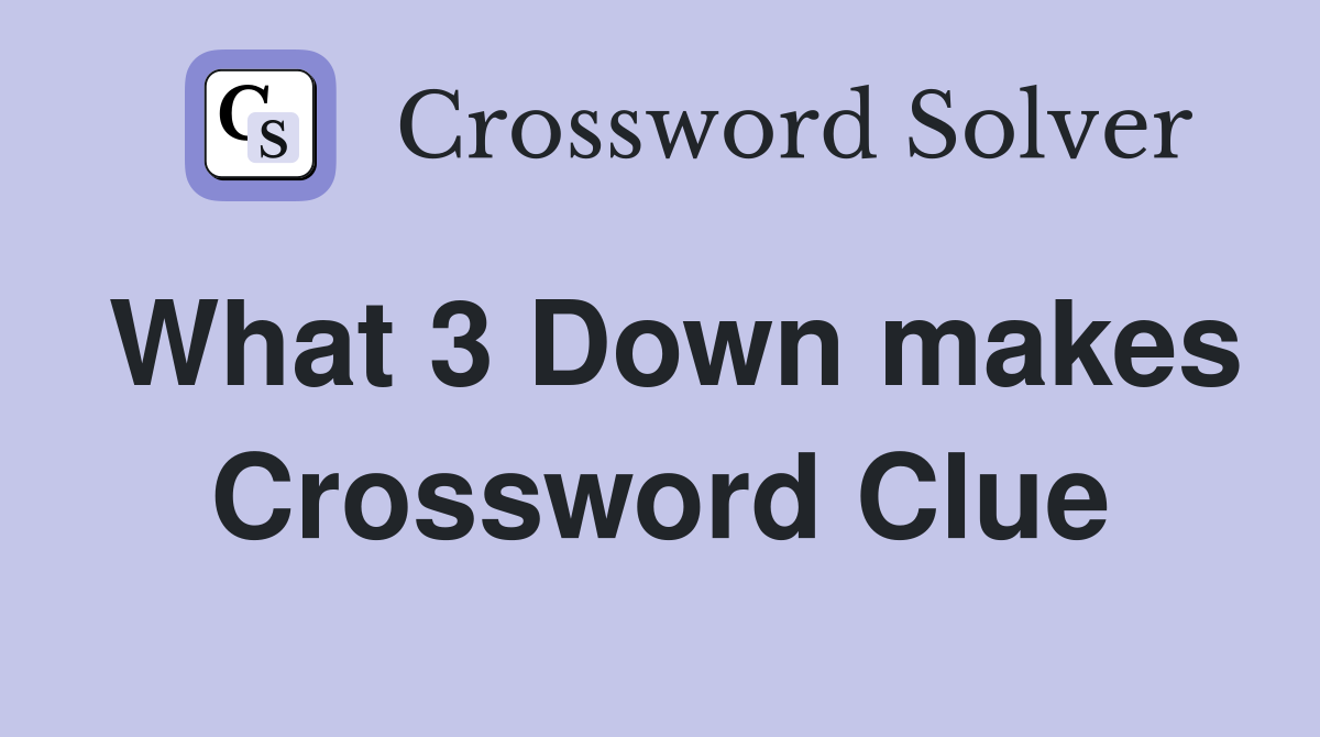 What 3 Down makes Crossword Clue