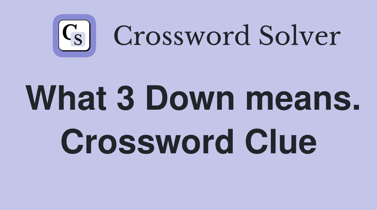 What 3 Down means. Crossword Clue