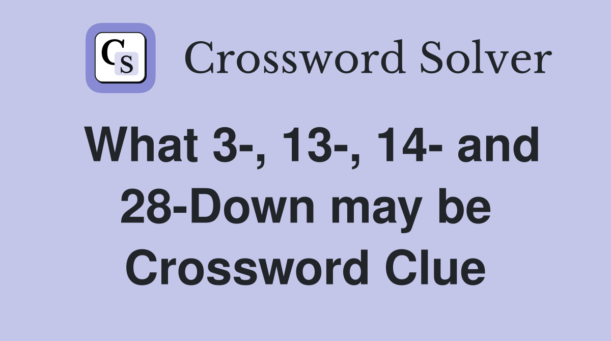 What 3-, 13-, 14- and 28-Down may be Crossword Clue