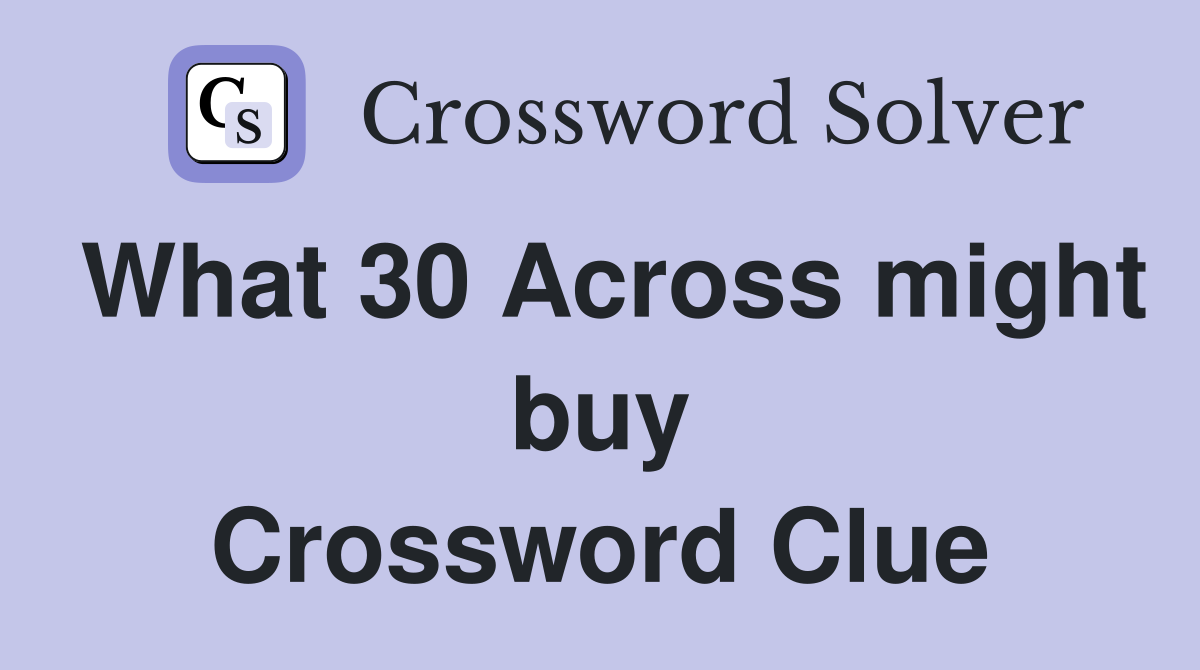 What 30 Across might buy Crossword Clue