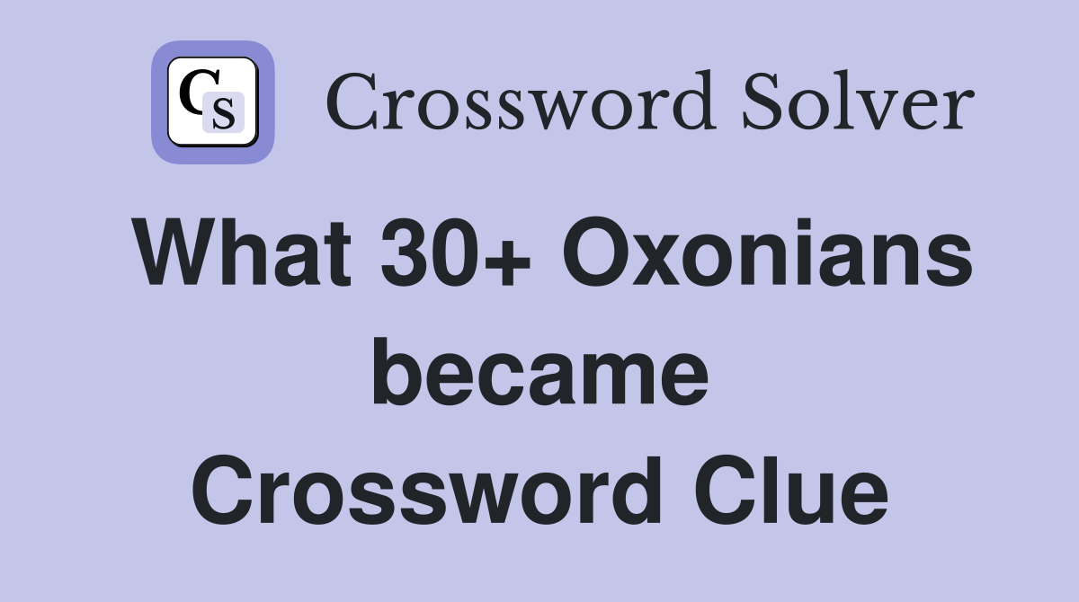 What 30+ Oxonians became Crossword Clue