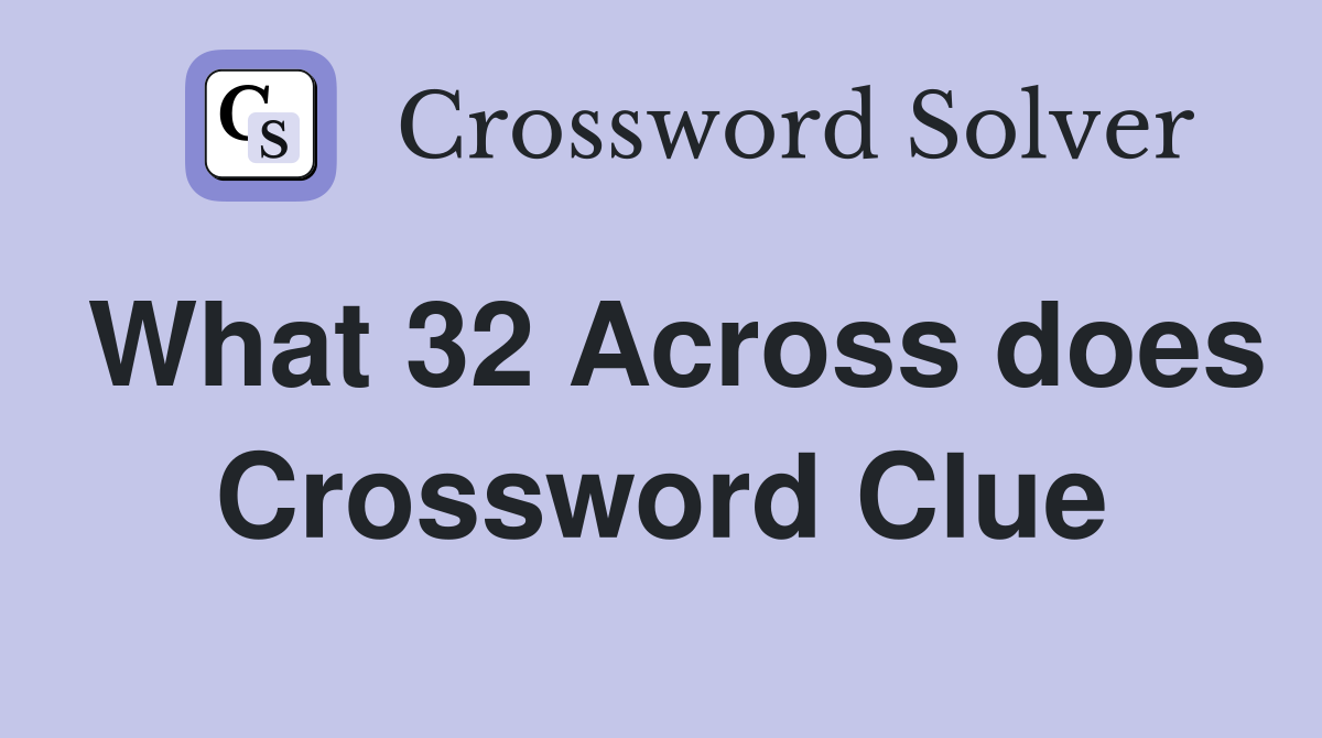 What 32 Across does Crossword Clue