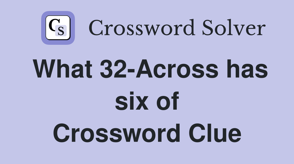 What 32-Across has six of Crossword Clue
