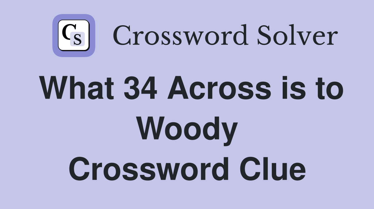 What 34 Across is to Woody Crossword Clue