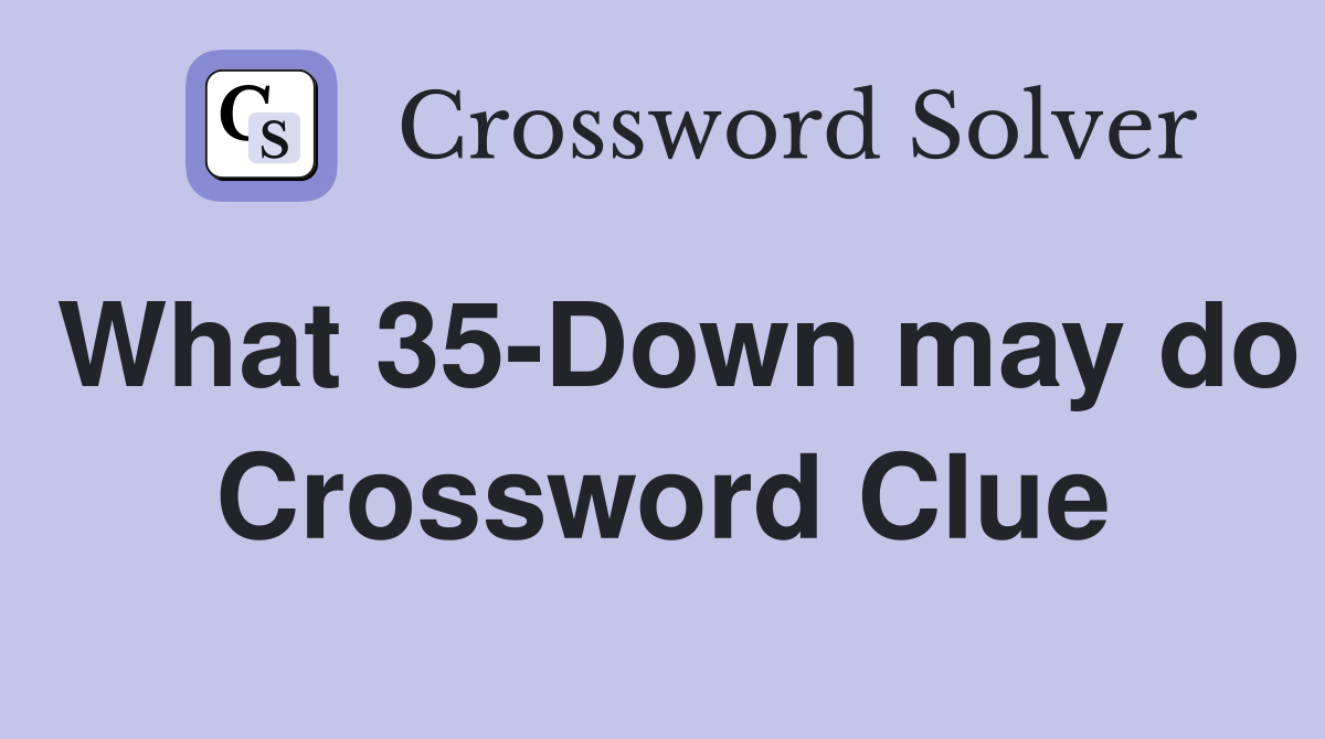 What 35-Down may do Crossword Clue