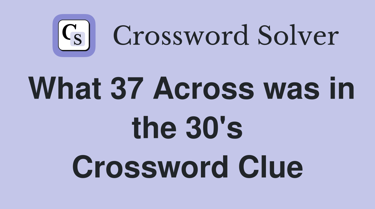 What 37 Across was in the 30's Crossword Clue