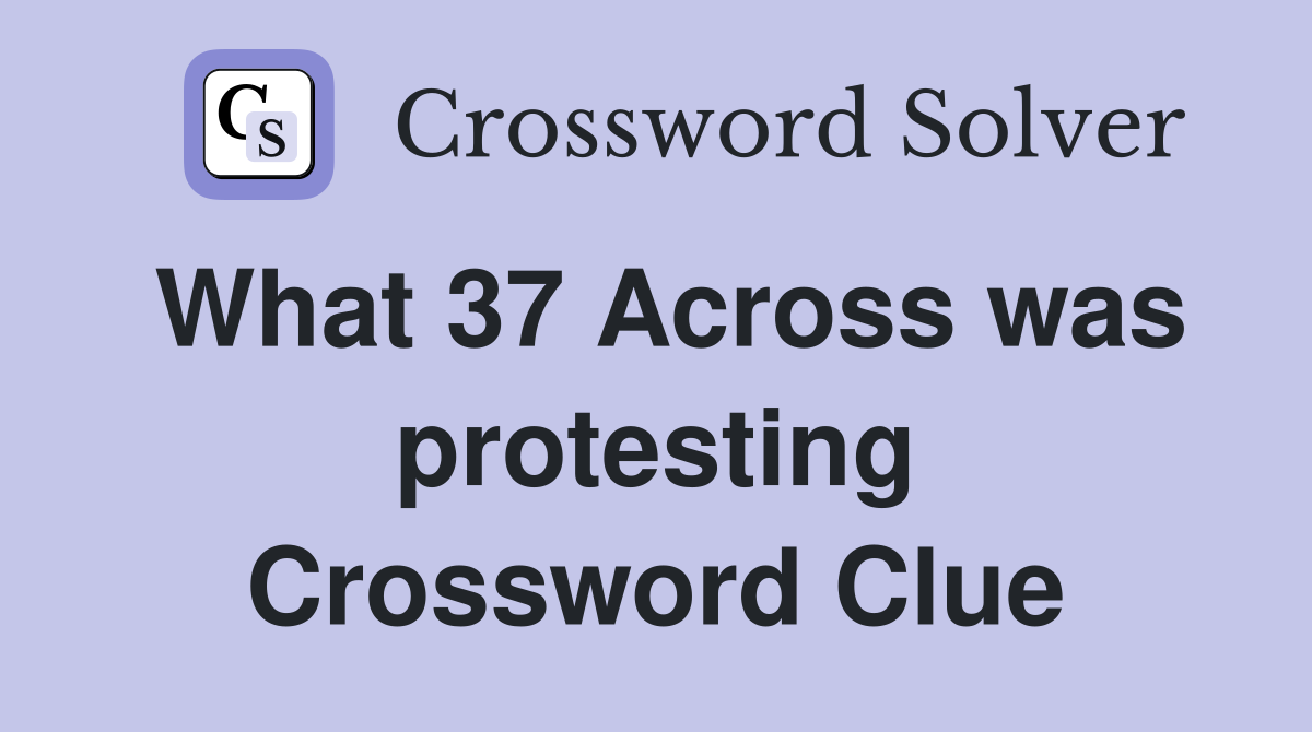 What 37 Across was protesting Crossword Clue