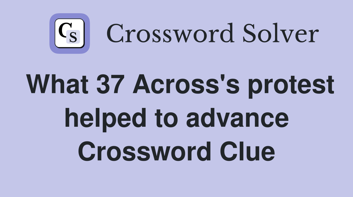 What 37 Across's protest helped to advance Crossword Clue