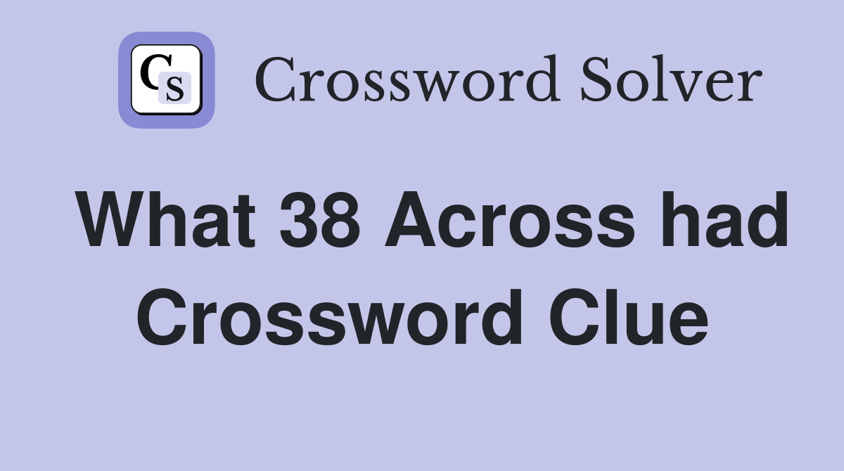 What 38 Across had Crossword Clue