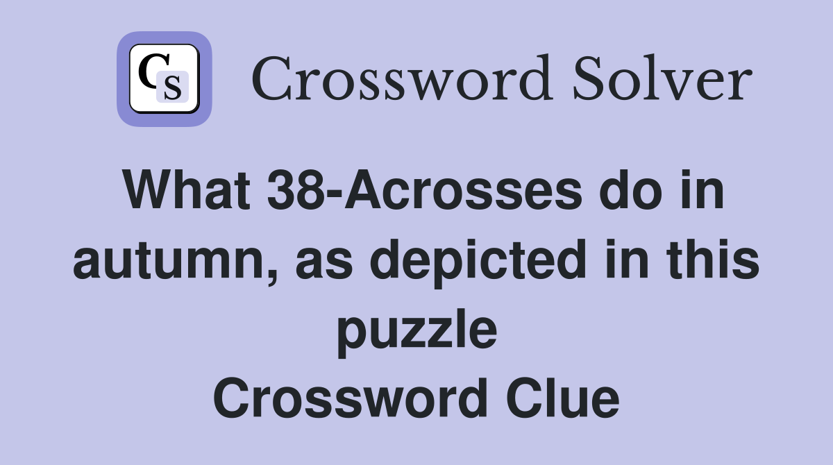 What 38-Acrosses do in autumn, as depicted in this puzzle Crossword Clue
