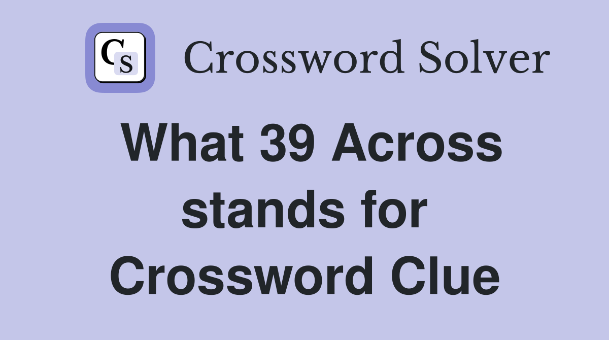 What 39 Across stands for Crossword Clue