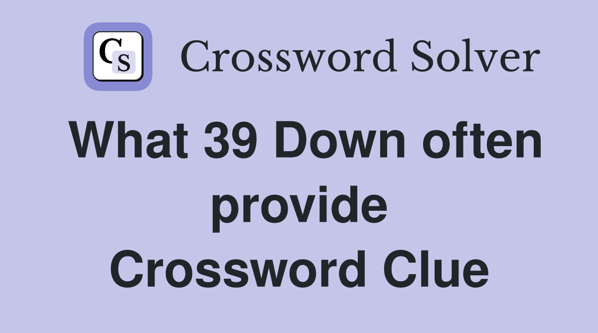 What 39 Down often provide Crossword Clue