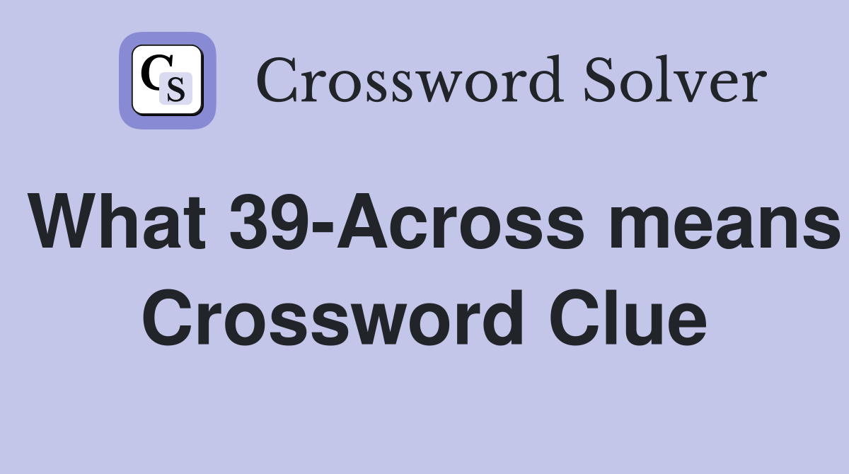 What 39-Across means Crossword Clue