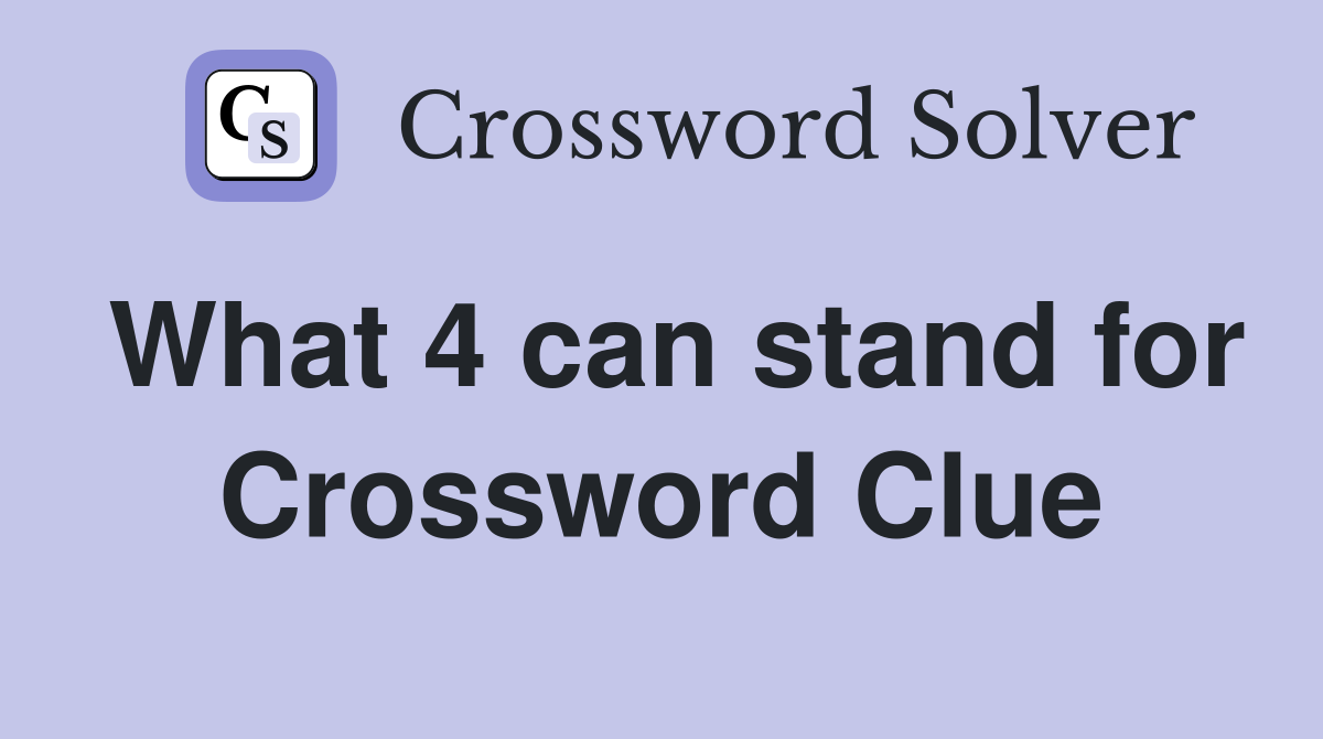 What 4 can stand for Crossword Clue